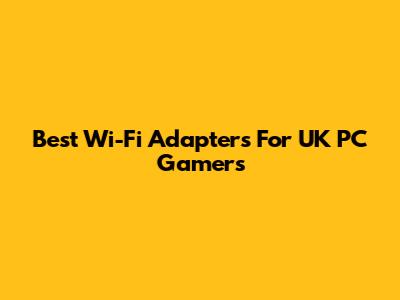 Best Wi-Fi Adapters For UK PC Gamers