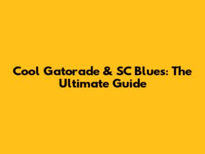 Cool Gatorade & SC Blues: The Ultimate Guide