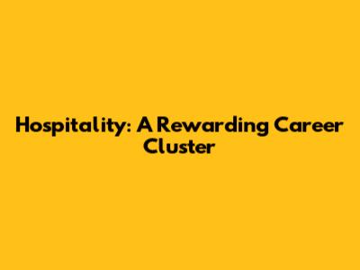 Hospitality: A Rewarding Career Cluster