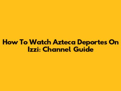 How To Watch Azteca Deportes On Izzi: Channel Guide