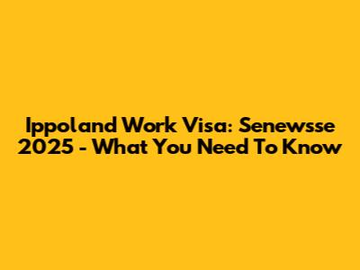 Ippoland Work Visa: Senewsse 2025 - What You Need To Know