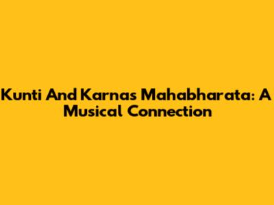 Kunti And Karna's Mahabharata: A Musical Connection