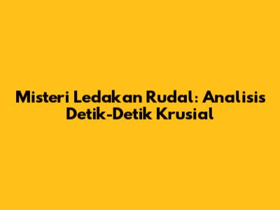 Misteri Ledakan Rudal: Analisis Detik-Detik Krusial