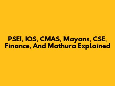 PSEI, IOS, CMAS, Mayans, CSE, Finance, And Mathura Explained