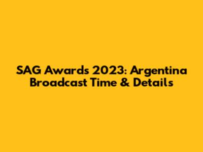 SAG Awards 2023: Argentina Broadcast Time & Details