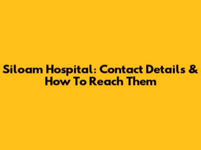 Siloam Hospital: Contact Details & How To Reach Them