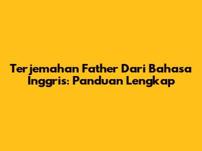 Terjemahan 'Father' Dari Bahasa Inggris: Panduan Lengkap