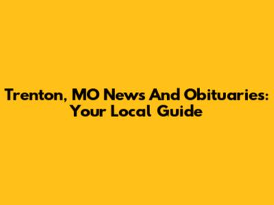 Trenton, MO News And Obituaries: Your Local Guide
