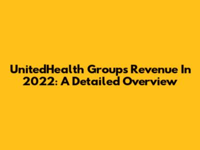UnitedHealth Group's Revenue In 2022: A Detailed Overview