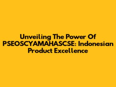 Unveiling The Power Of PSEOSCYAMAHASCSE: Indonesian Product Excellence